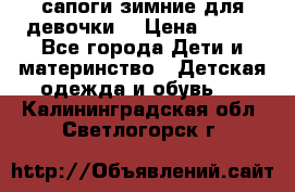 сапоги зимние для девочки  › Цена ­ 500 - Все города Дети и материнство » Детская одежда и обувь   . Калининградская обл.,Светлогорск г.